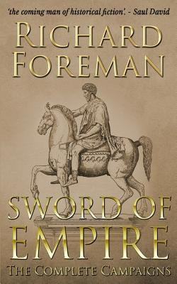 Sword of Empire: The Complete Campaigns by Foreman, Richard