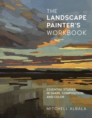 The Landscape Painter's Workbook: Essential Studies in Shape, Composition, and Color by Albala, Mitchell