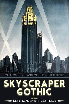 Skyscraper Gothic: Medieval Style and Modernist Buildings by Murphy Estate, Kevin D.