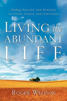 Living the Abundant Life by Weldon, Roger