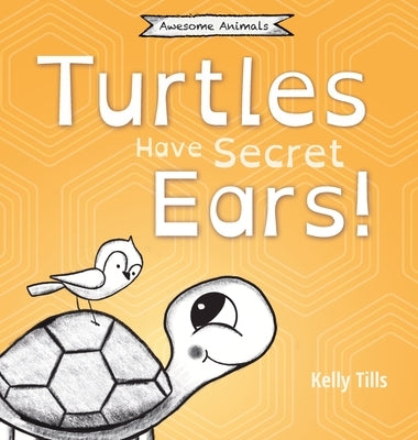 Turtles Have Secret Ears: A light-hearted book on the different types of sounds turtles can hear by Tills, Kelly