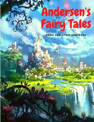 Andersen's Fairy Tales: Classic Children's Stories by Hans Christian Andersen