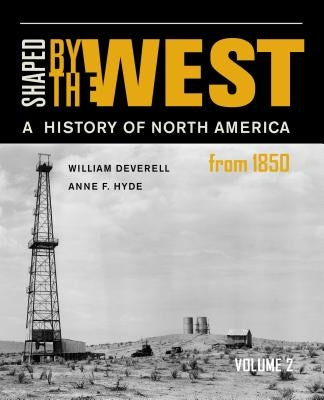 Shaped by the West, Volume 2: A History of North America from 1850 by Deverell, William F.