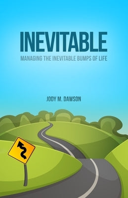 Inevitable: Managing the Inevitable Bumps of Life by Dawson, Jody M.