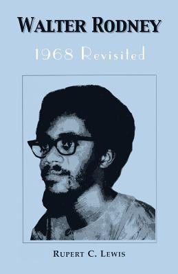 Walter Rodney: 1968 Revisited by Lewis, Rupert C.