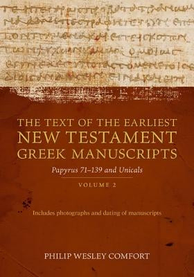 The Text of the Earliest New Testament Greek Manuscripts: Volume 2, Papyri 75--139 and Uncials by Comfort, Philip