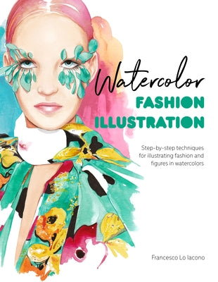 Watercolor Fashion Illustration: Step-By-Step Techniques for Illustrating Fashion and Figures in Watercolors by Lo Iacono, Francesco