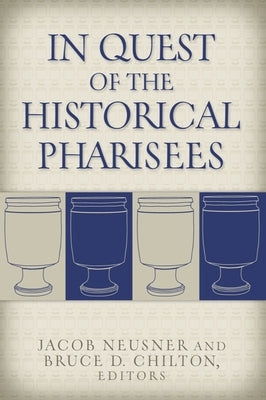 In Quest of the Historical Pharisees by Neusner, Jacob
