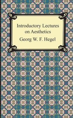 Introductory Lectures on Aesthetics by Hegel, Georg Wilhelm Friedrich