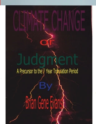 Climate Change or Judgement: A Precursor To The 7 Year Tribulation Period by Evans, Brian