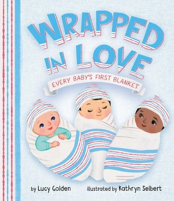Wrapped in Love: Every Baby's First Blanket by Selbert, Kathryn