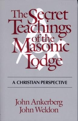The Secret Teachings of the Masonic Lodge by Ankerberg, John