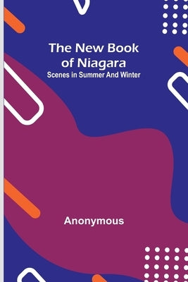 The new book of Niagara: Scenes in summer and winter by Anonymous