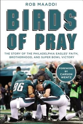 Birds of Pray: The Story of the Philadelphia Eagles' Faith, Brotherhood, and Super Bowl Victory by Maaddi, Rob