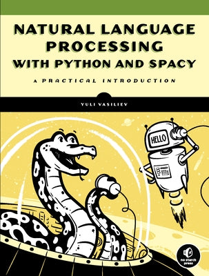 Natural Language Processing with Python and Spacy: A Practical Introduction by Vasiliev, Yuli