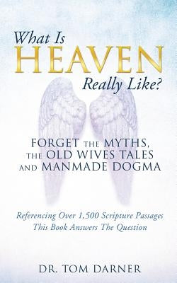 What Is Heaven Really Like? by Darner, Tom