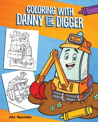 Coloring with Danny the Digger: A Construction Site Coloring Book for Kids by Mulford, Aja