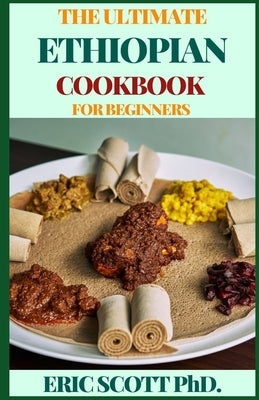 The Ultimate Ethiopian Cookbook for Beginners by Scott, Eric