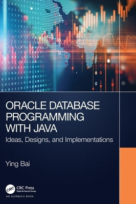 Oracle Database Programming with Java: Ideas, Designs, and Implementations by Bai, Ying