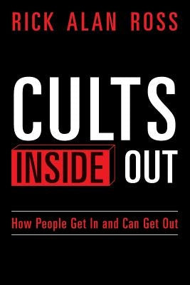 Cults Inside Out: How People Get In and Can Get Out by Ross, Rick Alan