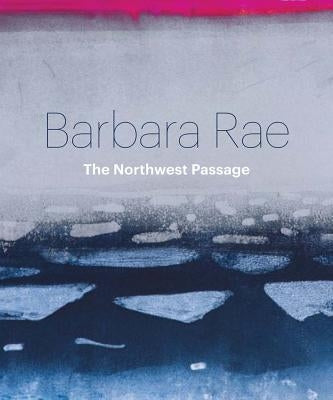 Barbara Rae: The Northwest Passage by Rae, Barbara