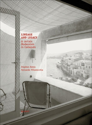 Lineage and Legacy: A Certain Modernism in Cadaqués by Bates, Stephen
