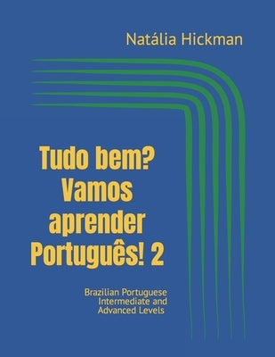 Tudo bem? Vamos aprender Português! 2: Brazilian Portuguese Intermediate and Advanced Levels by Hickman, Nat&#225;lia