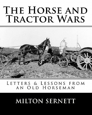 The Horse and Tractor Wars: Letters & Lessons from an Old Horseman by Sernett, Milton C.