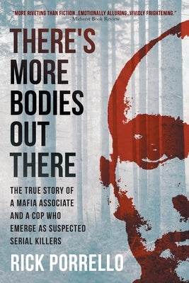 There's More Bodies Out There: The true story of a Mafia associate and a cop who emerge as suspected serial killers by Porrello, Rick