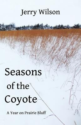 Seasons of the Coyote: A Year on Prairie Bluff by Wilson, Jerry