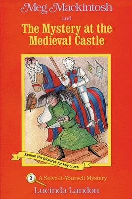 Meg Mackintosh and the Mystery at the Medieval Castle - Title #3: A Solve-It-Yourself Mysteryvolume 3 by Landon, Lucinda