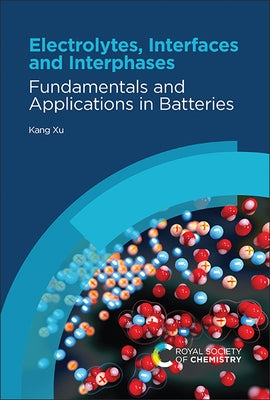 Electrolytes, Interfaces and Interphases: Fundamentals and Applications in Batteries by Xu, Kang