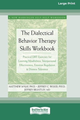 The Dialectical Behavior Therapy Skills Workbook: Practical DBT Exercises for Learning Mindfulness, Interpersonal Effectiveness, Emotion Regulation & by McKay, Matthew