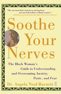Soothe Your Nerves: The Black Woman's Guide to Understanding and Overcoming Anxiety, Panic, and Fearz by Neal-Barnett, Angela