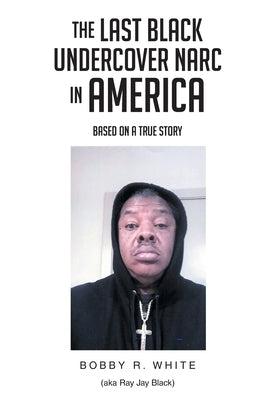 The Last Black Undercover Narc in America by White, Bobby R.