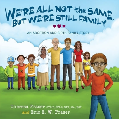 We're All Not the Same, But We're Still Family: An Adoption and Birth Family Story by Fraser, Theresa