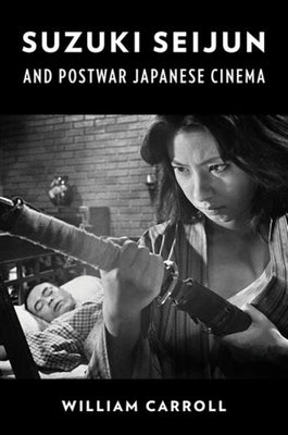 Suzuki Seijun and Postwar Japanese Cinema by Carroll, William
