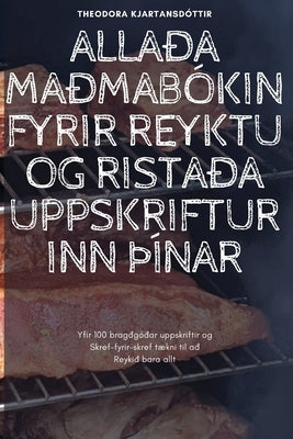 Allaða Maðmabókin Fyrir Reyktu Og Ristaða Uppskrifturinn þÍnar by Theodora Kjartansd&#243;ttir