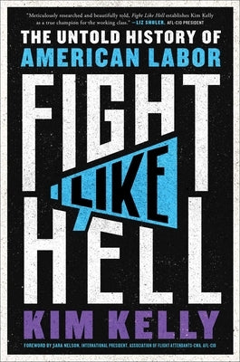 Fight Like Hell: The Untold History of American Labor by Kelly, Kim