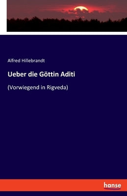 Ueber die Göttin Aditi: (Vorwiegend in Rigveda) by Hillebrandt, Alfred