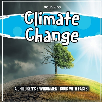 Climate Change: A Children's Environment Book With Facts! by Kids, Bold