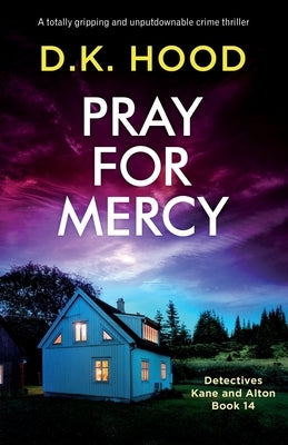 Pray for Mercy: A totally gripping and unputdownable crime thriller by Hood, D. K.