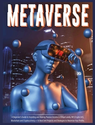 Metaverse: A Beginner's Guide to Investing and Making Passive Income in Virtual Lands, Nft, Blockchain and Cryptocurrency + 10 Be by Fraley, Harper