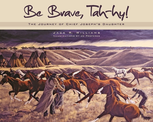 Be Brave, Tah-Hy!: The Journey of Chief Joseph's Daughter by Williams, Jack R.