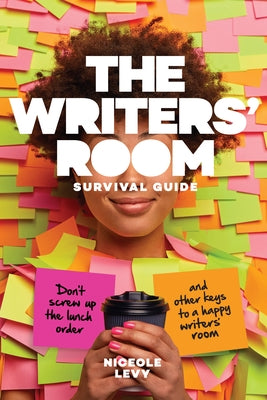 The Writers' Room Survival Guide: Don't Screw Up the Lunch Order and Other Keys to a Happy Writers' Room by Levy, Niceole