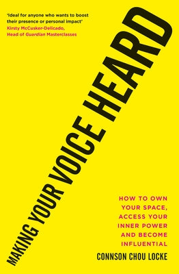 Making Your Voice Heard: How to Own Your Space, Access Your Inner Power and Become Influential by Chou Locke, Connson