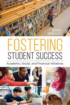 Fostering Student Success: Academic, Social, and Financial Initiatives by Kelsey, Sigrid