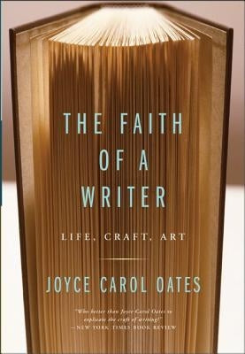 The Faith of a Writer: Life, Craft, Art by Oates, Joyce Carol