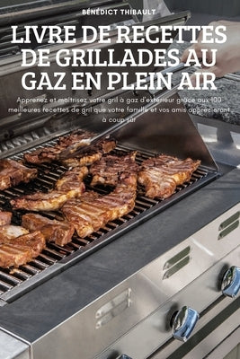 Livre de Recettes de Grillades Au Gaz En Plein Air by B&#233;n&#233;dict Thibault