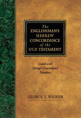 The Englishman's Hebrew Concordance of the Old Testament: Coded with Strong's Concordance Numbers by Wigram, George V.